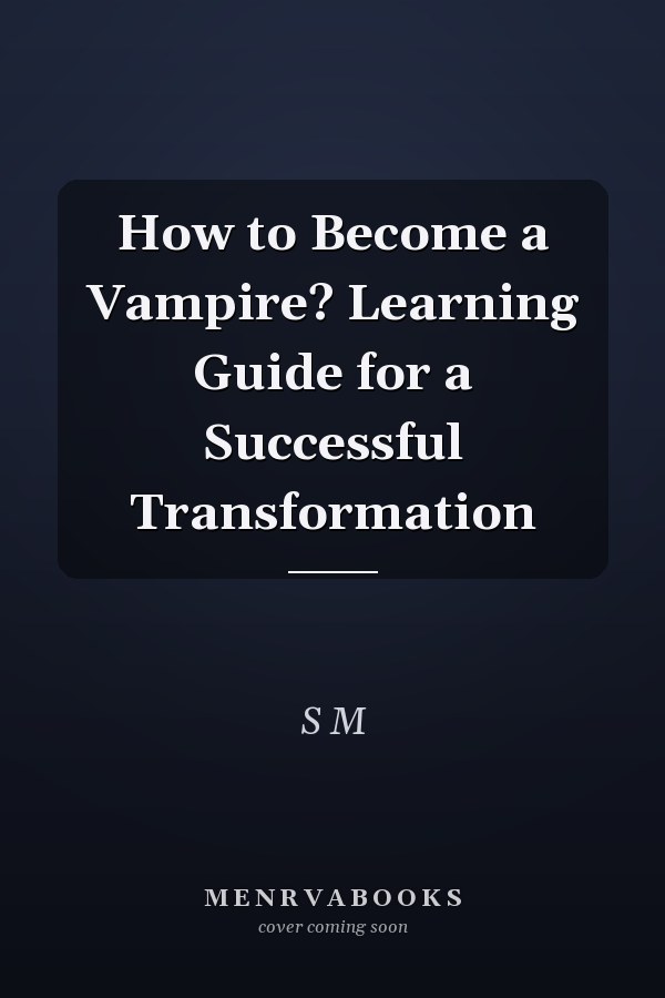 How to Become a Vampire? Learning Guide for a Successful Transformation