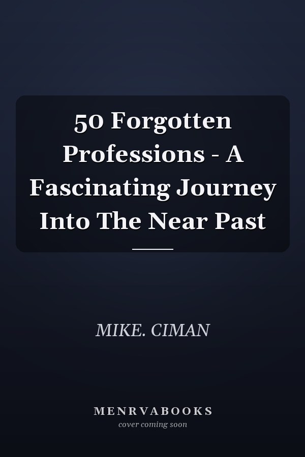 50 Forgotten Professions - A Fascinating Journey Into The Near Past