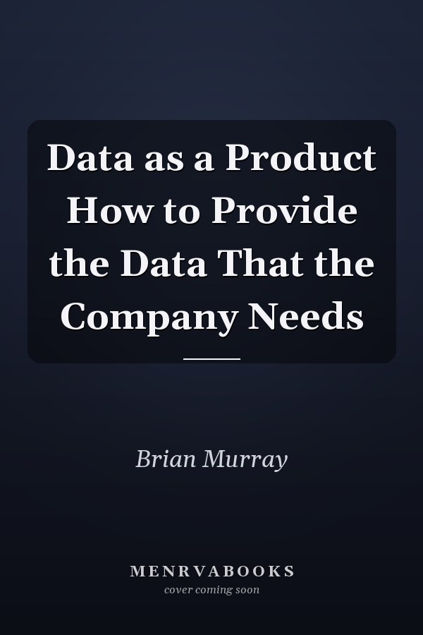 Data as a Product How to Provide the Data That the Company Needs
