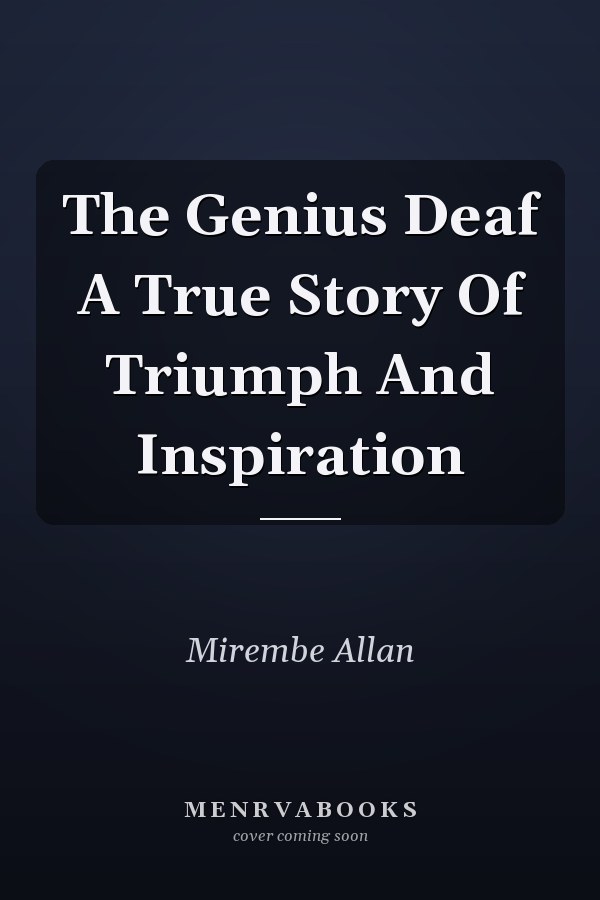 The Genius Deaf A True Story Of Triumph And Inspiration