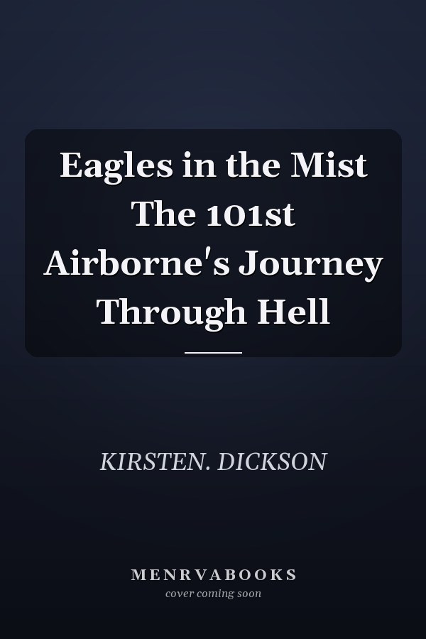Eagles in the Mist The 101st Airborne's Journey Through Hell