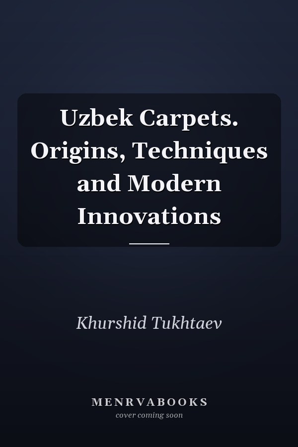 Uzbek Carpets. Origins, Techniques and Modern Innovations