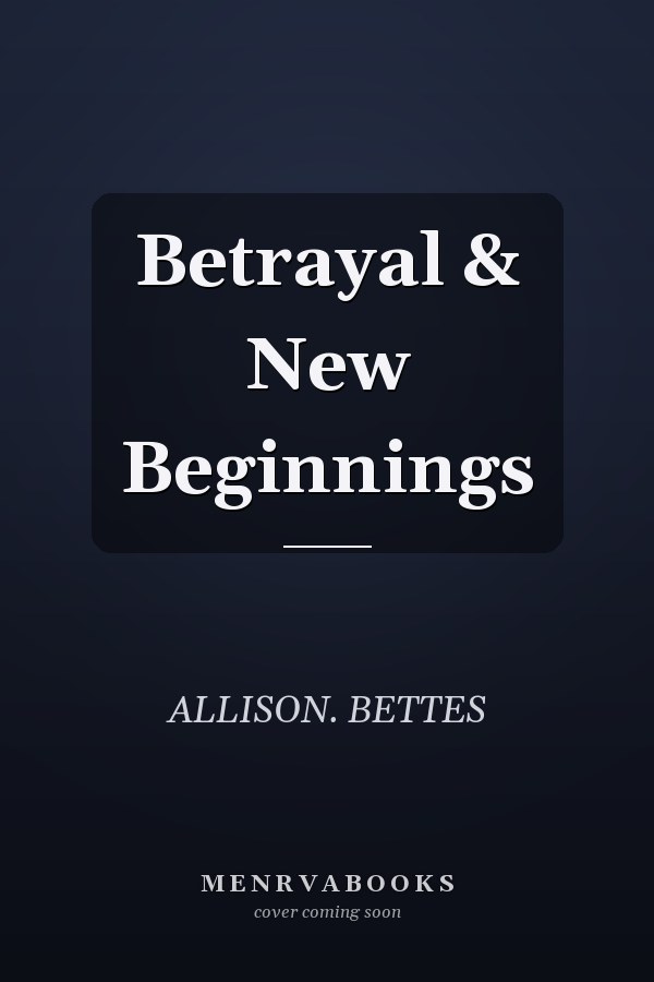 Betrayal & New Beginnings