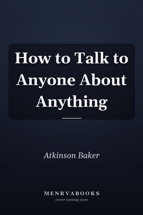 How to Talk to Anyone About Anything