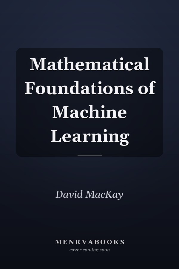 Mathematical Foundations of Machine Learning