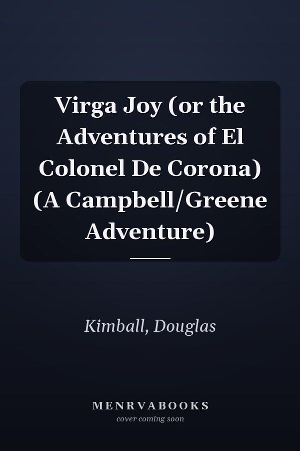 Virga Joy (or the Adventures of El Colonel De Corona) (A Campbell/Greene Adventure)