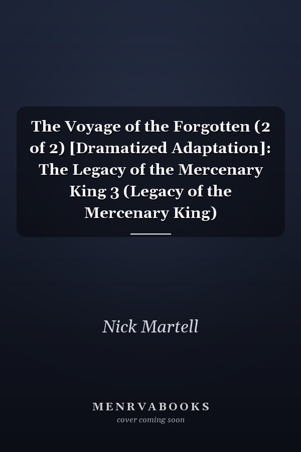 The Voyage of the Forgotten (2 of 2) [Dramatized Adaptation]: The Legacy of the Mercenary King 3 (Legacy of the Mercenary King)
