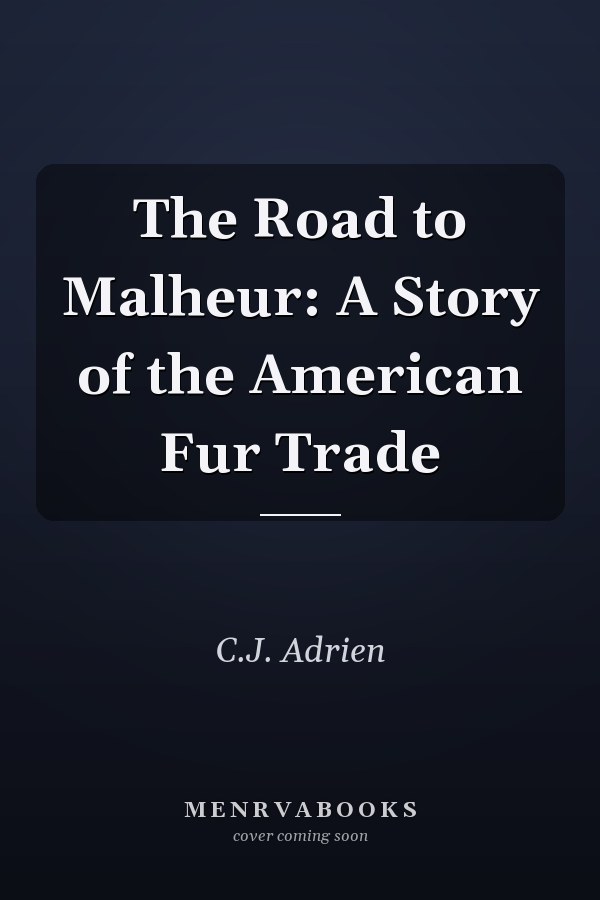 The Road to Malheur: A Story of the American Fur Trade