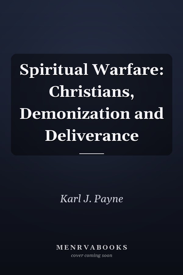 Spiritual Warfare: Christians, Demonization and Deliverance