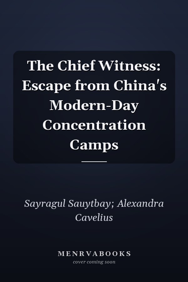 The Chief Witness: Escape from China's Modern-Day Concentration Camps