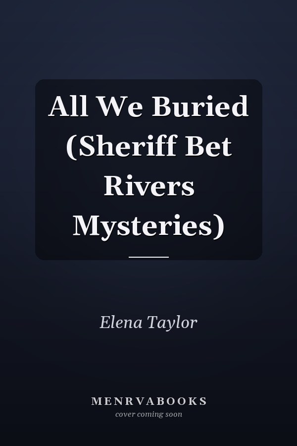 All We Buried (Sheriff Bet Rivers Mysteries)