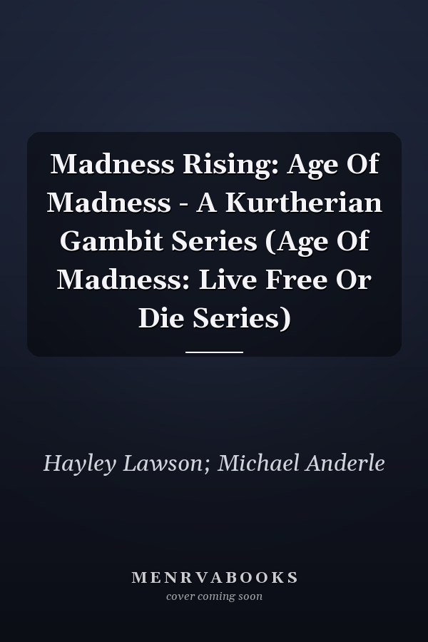 Madness Rising: Age Of Madness - A Kurtherian Gambit Series (Age Of Madness: Live Free Or Die Series)