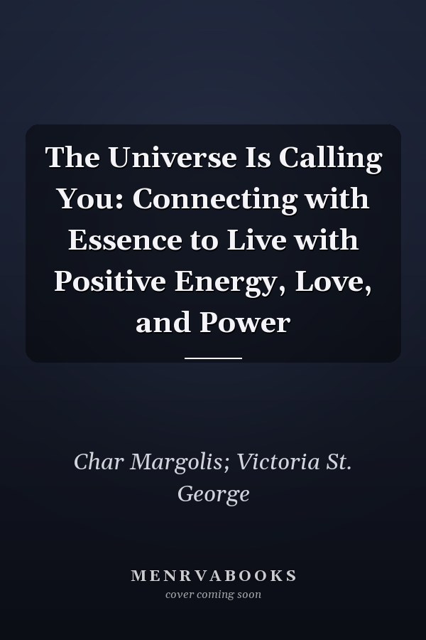 The Universe Is Calling You: Connecting with Essence to Live with Positive Energy, Love, and Power
