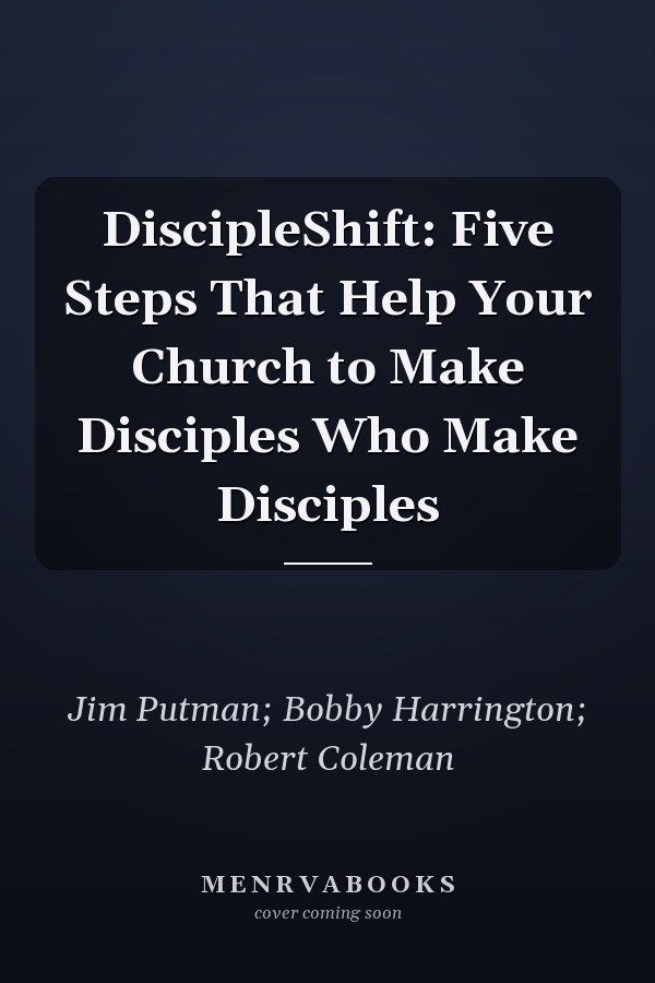 DiscipleShift: Five Steps That Help Your Church to Make Disciples Who Make Disciples