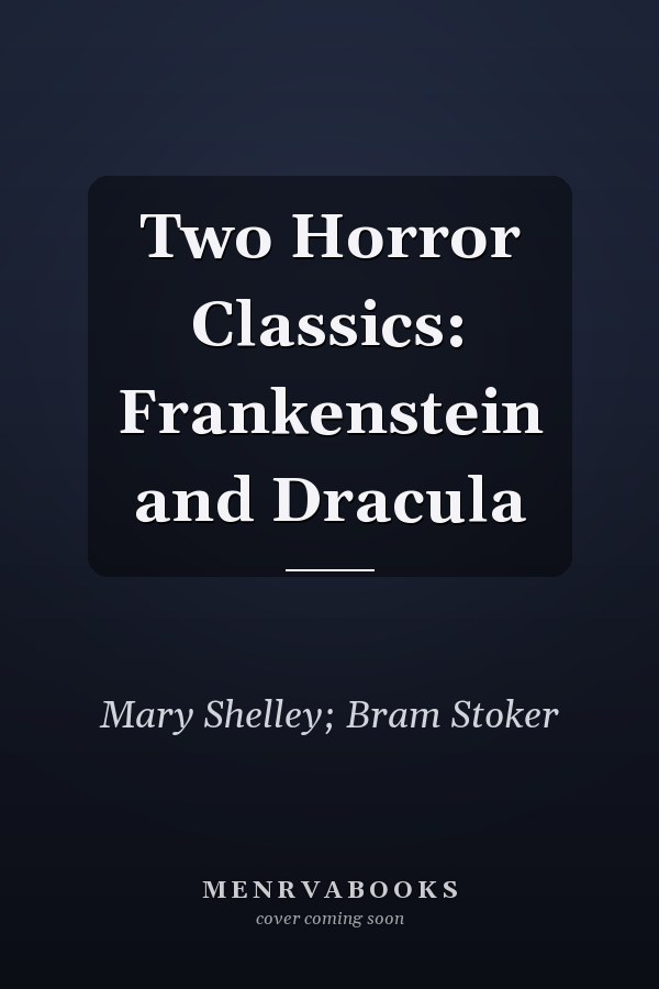 Two Horror Classics: Frankenstein and Dracula