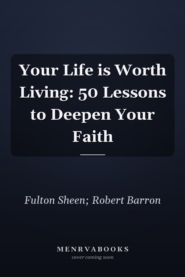 Your Life is Worth Living: 50 Lessons to Deepen Your Faith