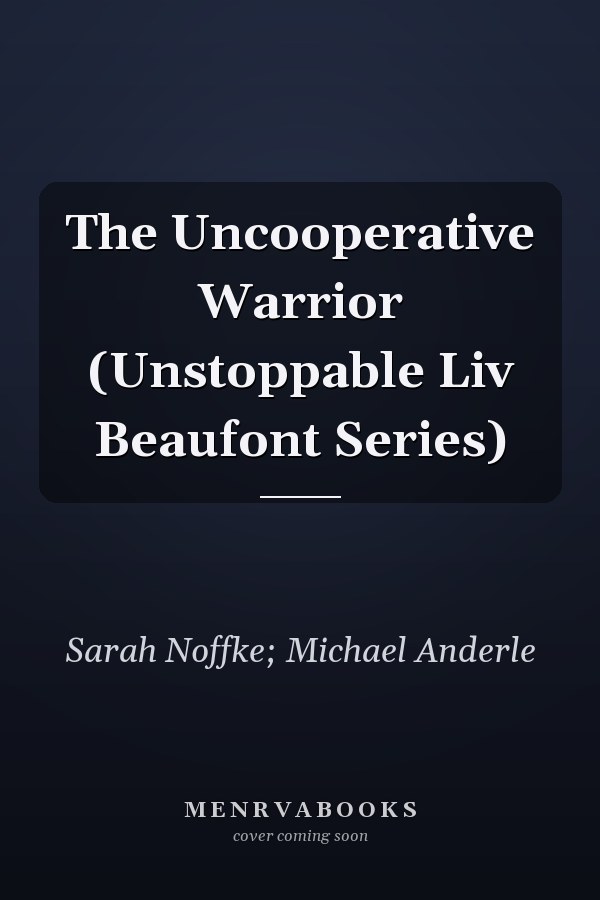 The Uncooperative Warrior (Unstoppable Liv Beaufont Series)