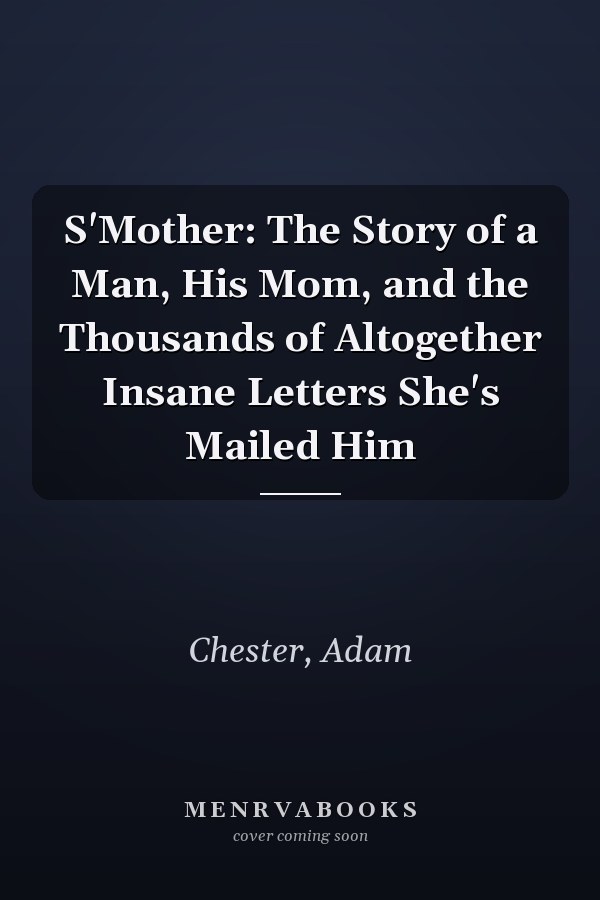 S'Mother: The Story of a Man, His Mom, and the Thousands of Altogether Insane Letters She's Mailed Him