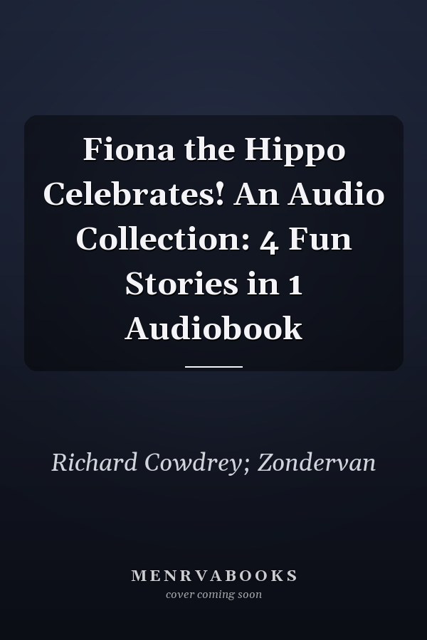 Fiona the Hippo Celebrates! An Audio Collection: 4 Fun Stories in 1 Audiobook