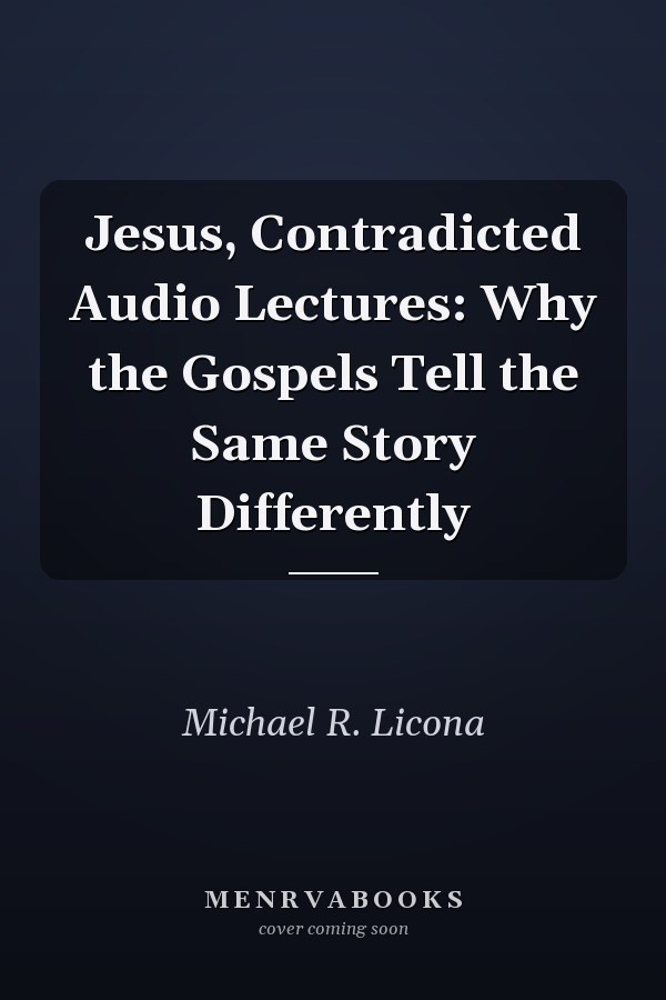 Jesus, Contradicted Audio Lectures: Why the Gospels Tell the Same Story Differently