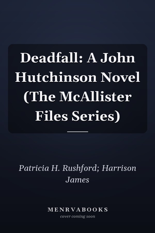 Deadfall: A John Hutchinson Novel (The McAllister Files Series)
