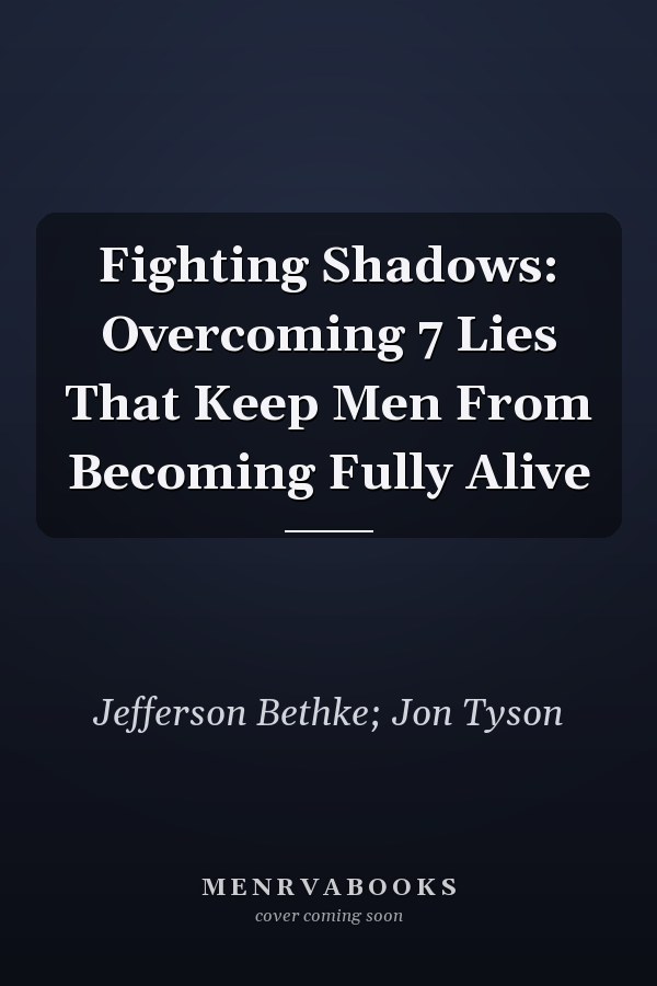 Fighting Shadows: Overcoming 7 Lies That Keep Men From Becoming Fully Alive