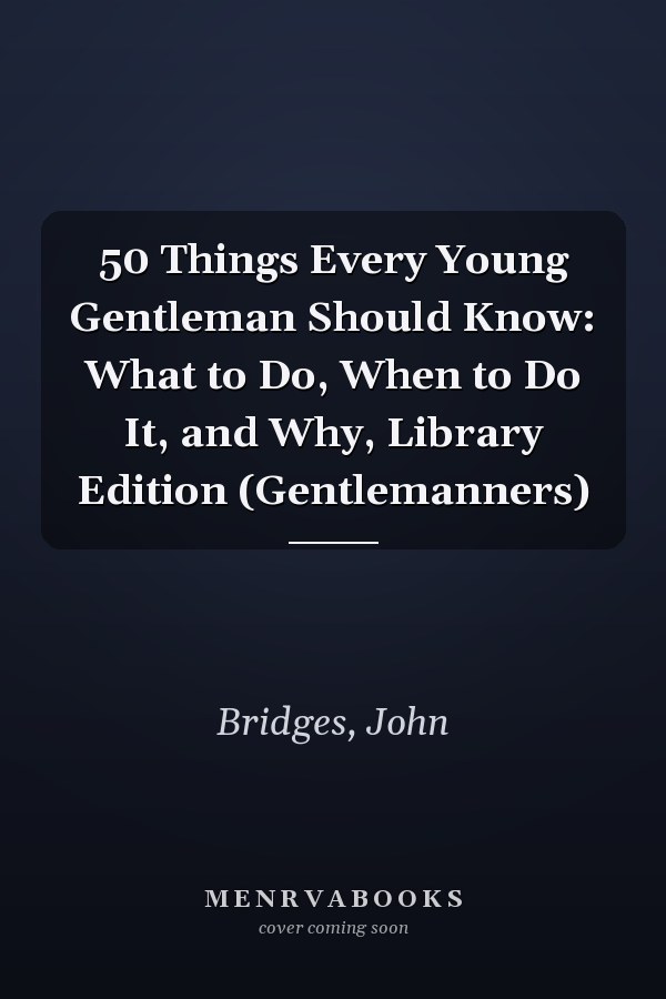 50 Things Every Young Gentleman Should Know: What to Do, When to Do It, and Why, Library Edition (Gentlemanners)