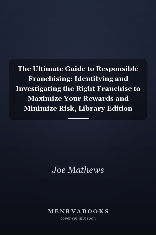 The Ultimate Guide to Responsible Franchising: Identifying and Investigating the Right Franchise to Maximize Your Rewards and Minimize Risk, Library Edition