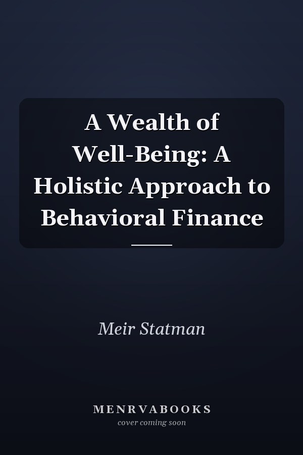 A Wealth of Well-Being: A Holistic Approach to Behavioral Finance