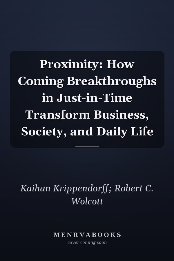 Proximity: How Coming Breakthroughs in Just-in-Time Transform Business, Society, and Daily Life