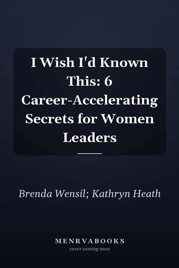 I Wish I'd Known This: 6 Career-Accelerating Secrets for Women Leaders