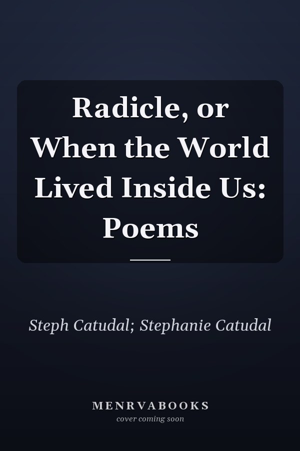 Radicle, or When the World Lived Inside Us: Poems
