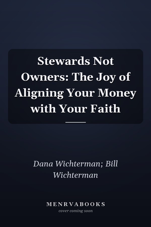 Stewards Not Owners: The Joy of Aligning Your Money with Your Faith