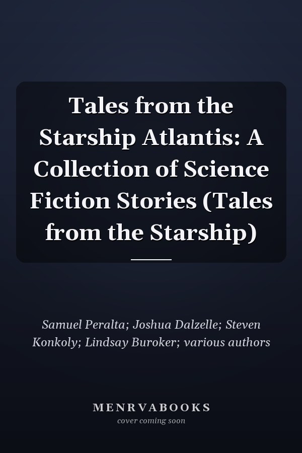 Tales from the Starship Atlantis: A Collection of Science Fiction Stories (Tales from the Starship)