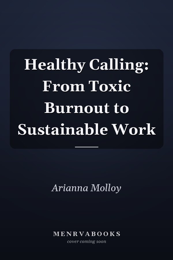 Healthy Calling: From Toxic Burnout to Sustainable Work
