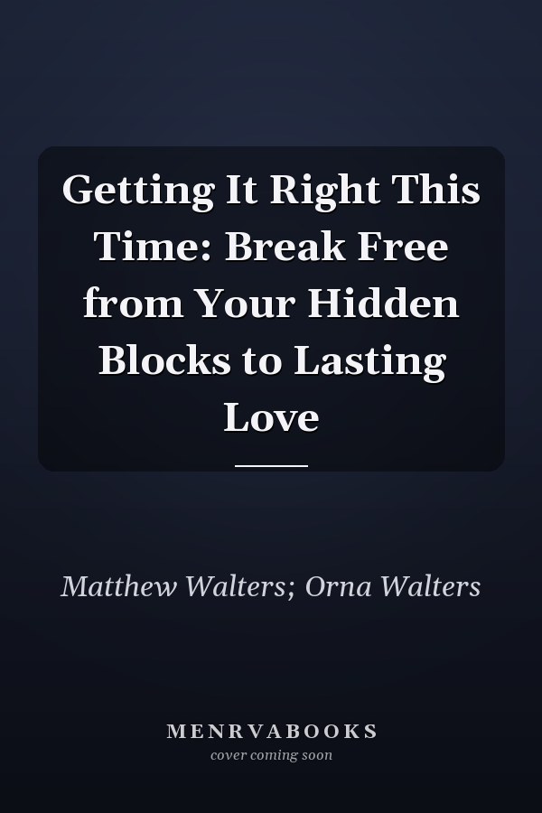 Getting It Right This Time: Break Free from Your Hidden Blocks to Lasting Love