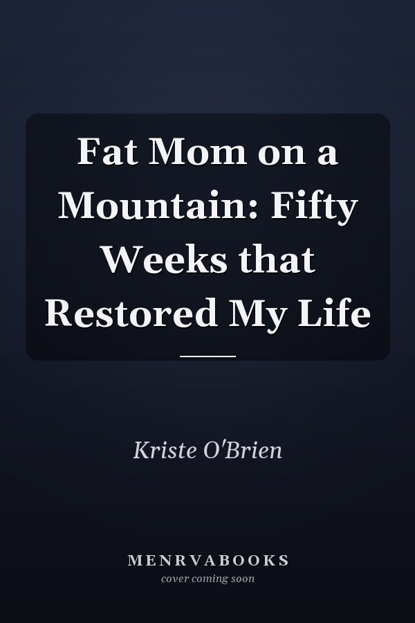 Fat Mom on a Mountain: Fifty Weeks that Restored My Life