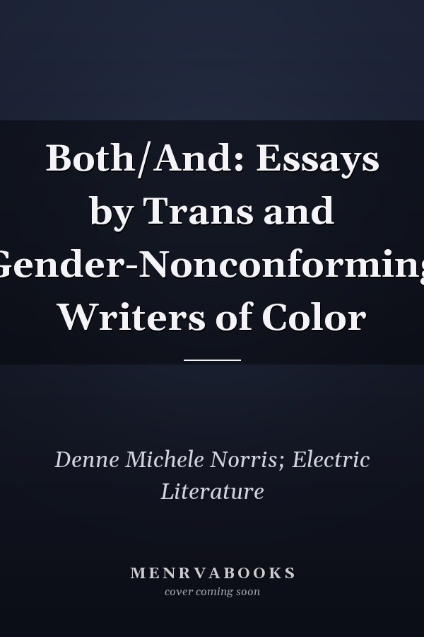 Both/And: Essays by Trans and Gender-Nonconforming Writers of Color
