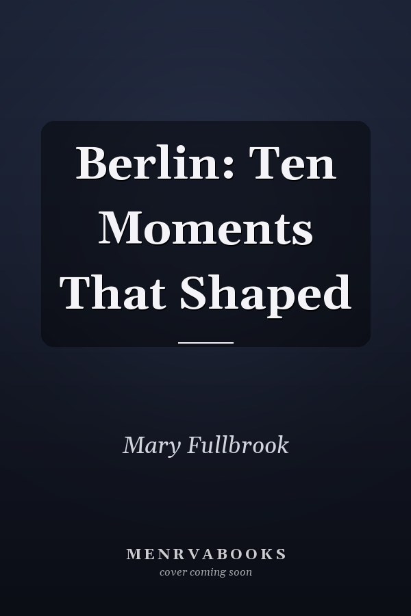 Berlin: Ten Moments That Shaped
