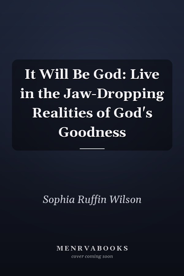 It Will Be God: Live in the Jaw-Dropping Realities of God's Goodness