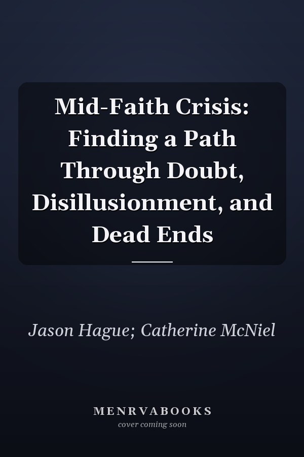 Mid-Faith Crisis: Finding a Path Through Doubt, Disillusionment, and Dead Ends