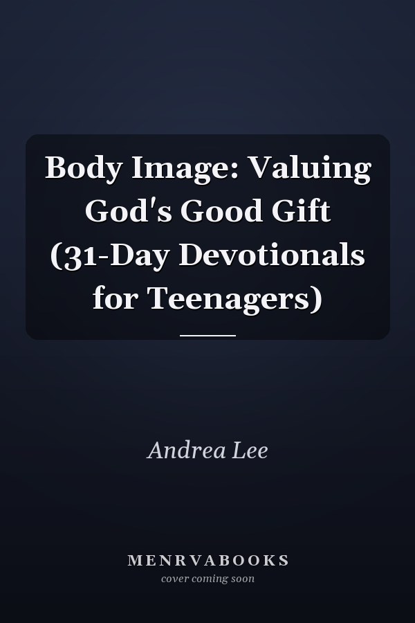 Body Image: Valuing God's Good Gift (31-Day Devotionals for Teenagers)