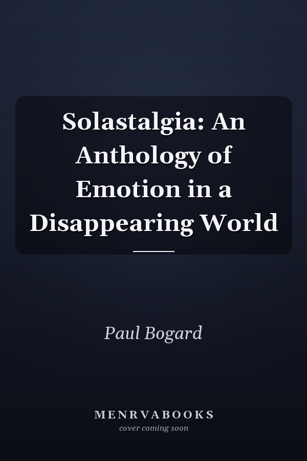 Solastalgia: An Anthology of Emotion in a Disappearing World