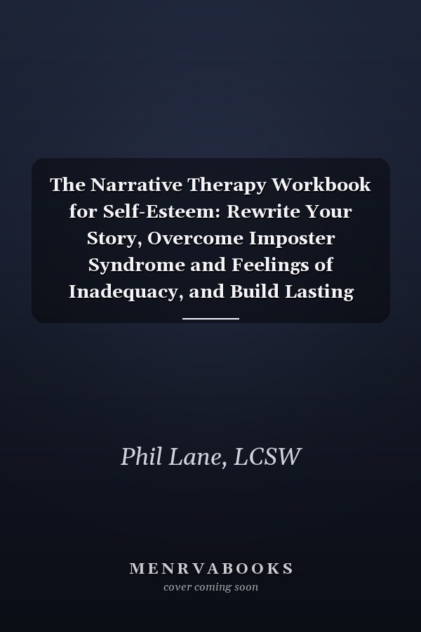 The Narrative Therapy Workbook for Self-Esteem: Rewrite Your Story, Overcome Imposter Syndrome and Feelings of Inadequacy, and Build Lasting Confidence