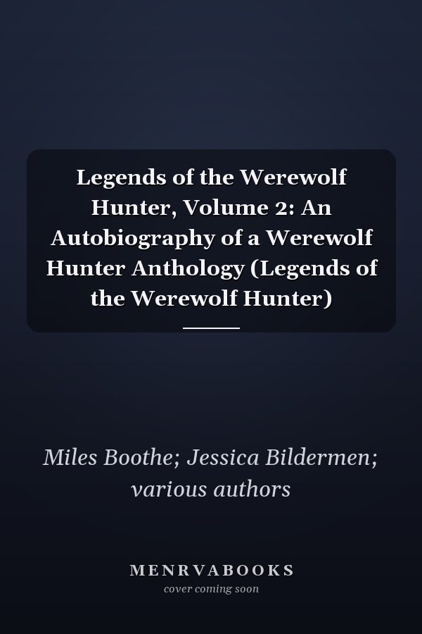 Legends of the Werewolf Hunter, Volume 2: An Autobiography of a Werewolf Hunter Anthology (Legends of the Werewolf Hunter)
