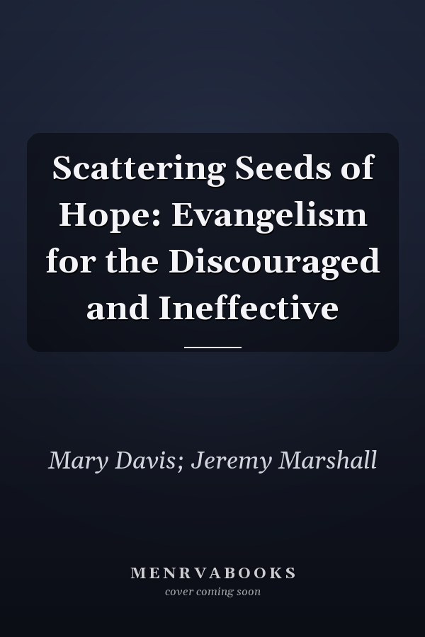 Scattering Seeds of Hope: Evangelism for the Discouraged and Ineffective