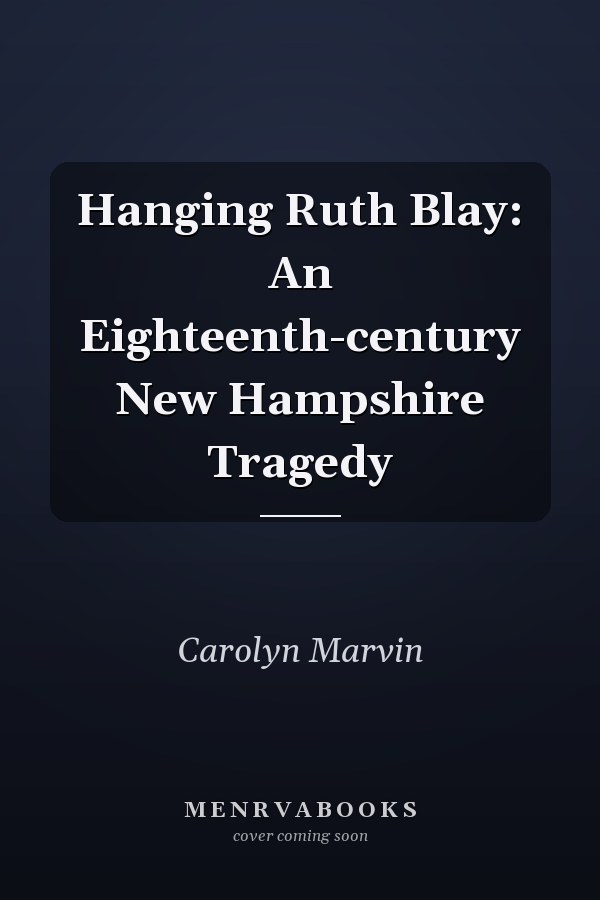 Hanging Ruth Blay: An Eighteenth-century New Hampshire Tragedy