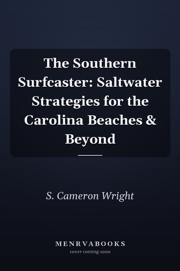 The Southern Surfcaster: Saltwater Strategies for the Carolina Beaches & Beyond