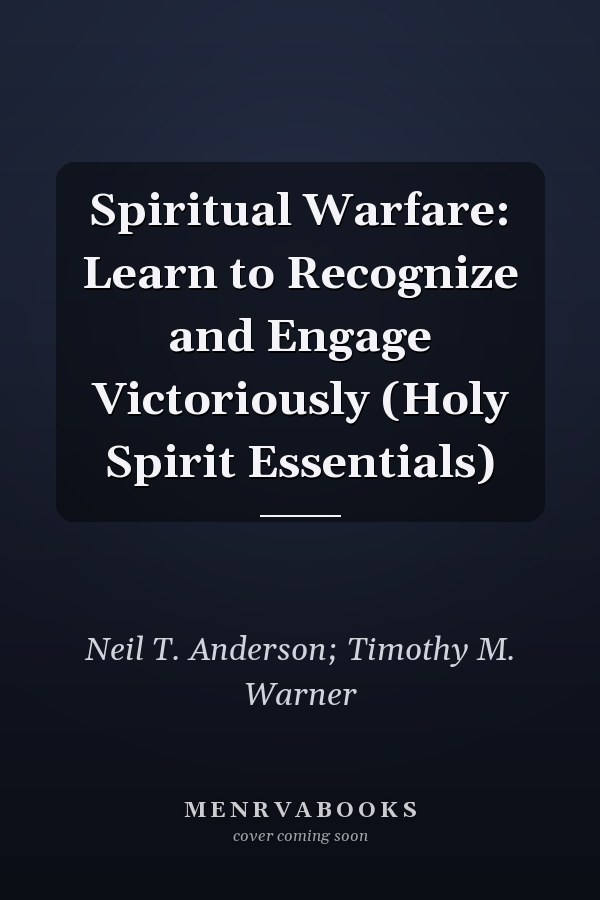 Spiritual Warfare: Learn to Recognize and Engage Victoriously (Holy Spirit Essentials)