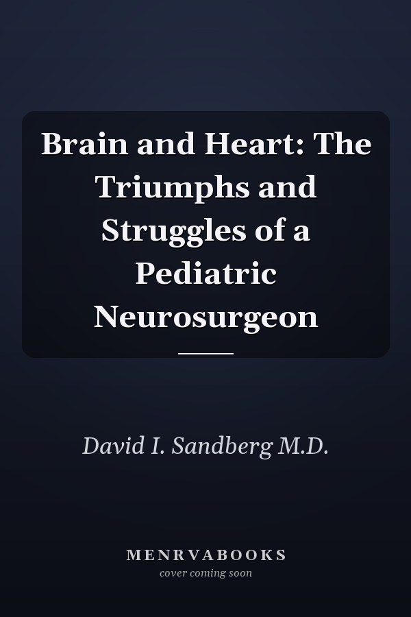 Brain and Heart: The Triumphs and Struggles of a Pediatric Neurosurgeon